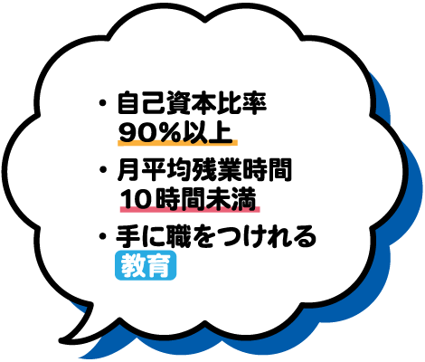 ・手に職をつけれる教育・月平均残業時間10時間未満・自己資本比率90%以上
